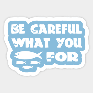 Be careful what you fish for Sticker